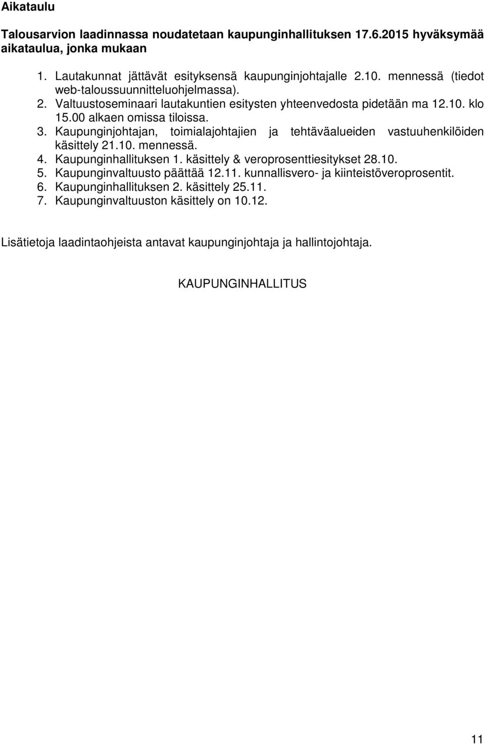 Kaupunginjohtajan, toimialajohtajien ja tehtäväalueiden vastuuhenkilöiden käsittely 21.10. mennessä. 4. Kaupunginhallituksen 1. käsittely & veroprosenttiesitykset 28.10. 5.