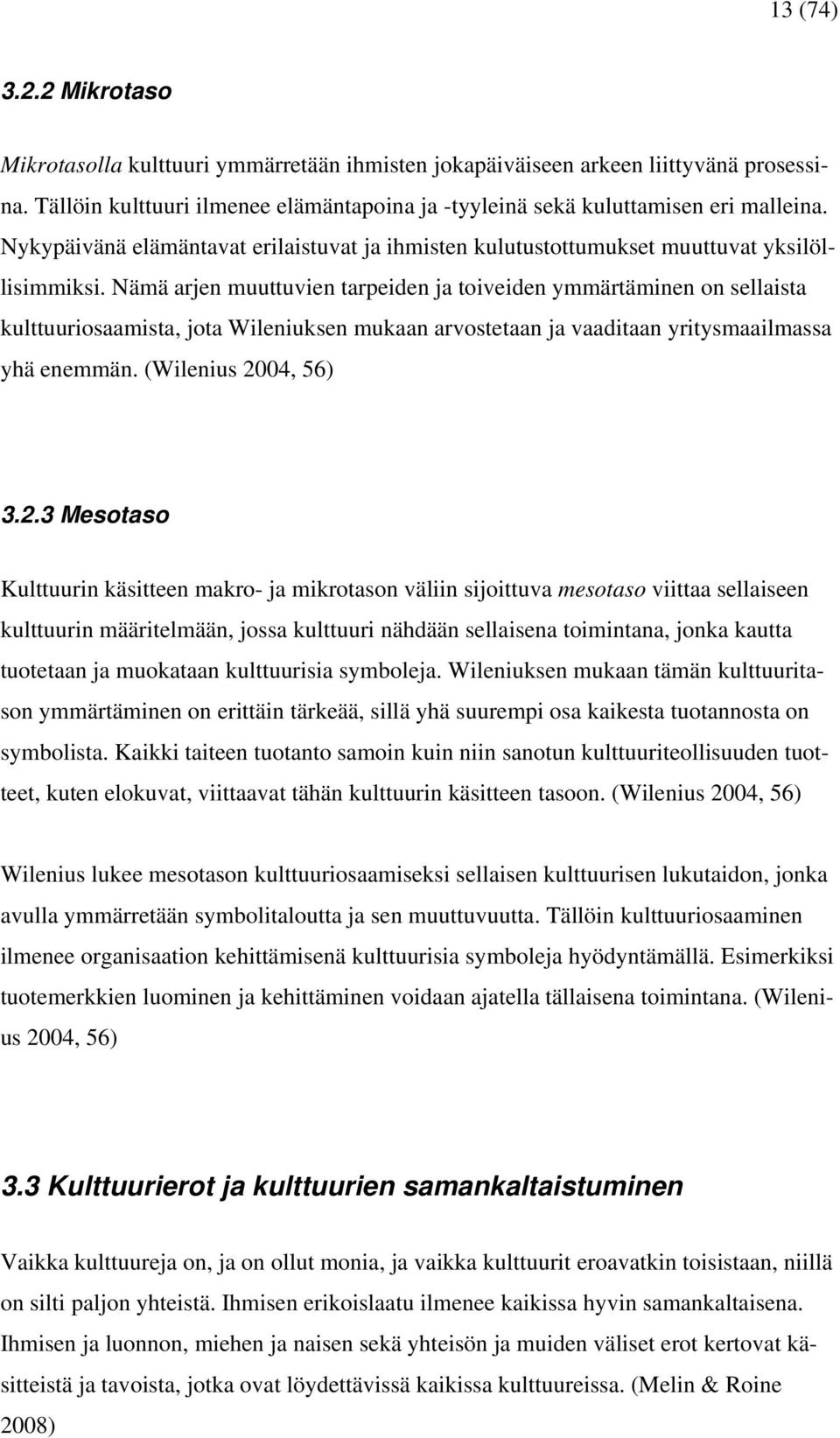 Nämä arjen muuttuvien tarpeiden ja toiveiden ymmärtäminen on sellaista kulttuuriosaamista, jota Wileniuksen mukaan arvostetaan ja vaaditaan yritysmaailmassa yhä enemmän. (Wilenius 20