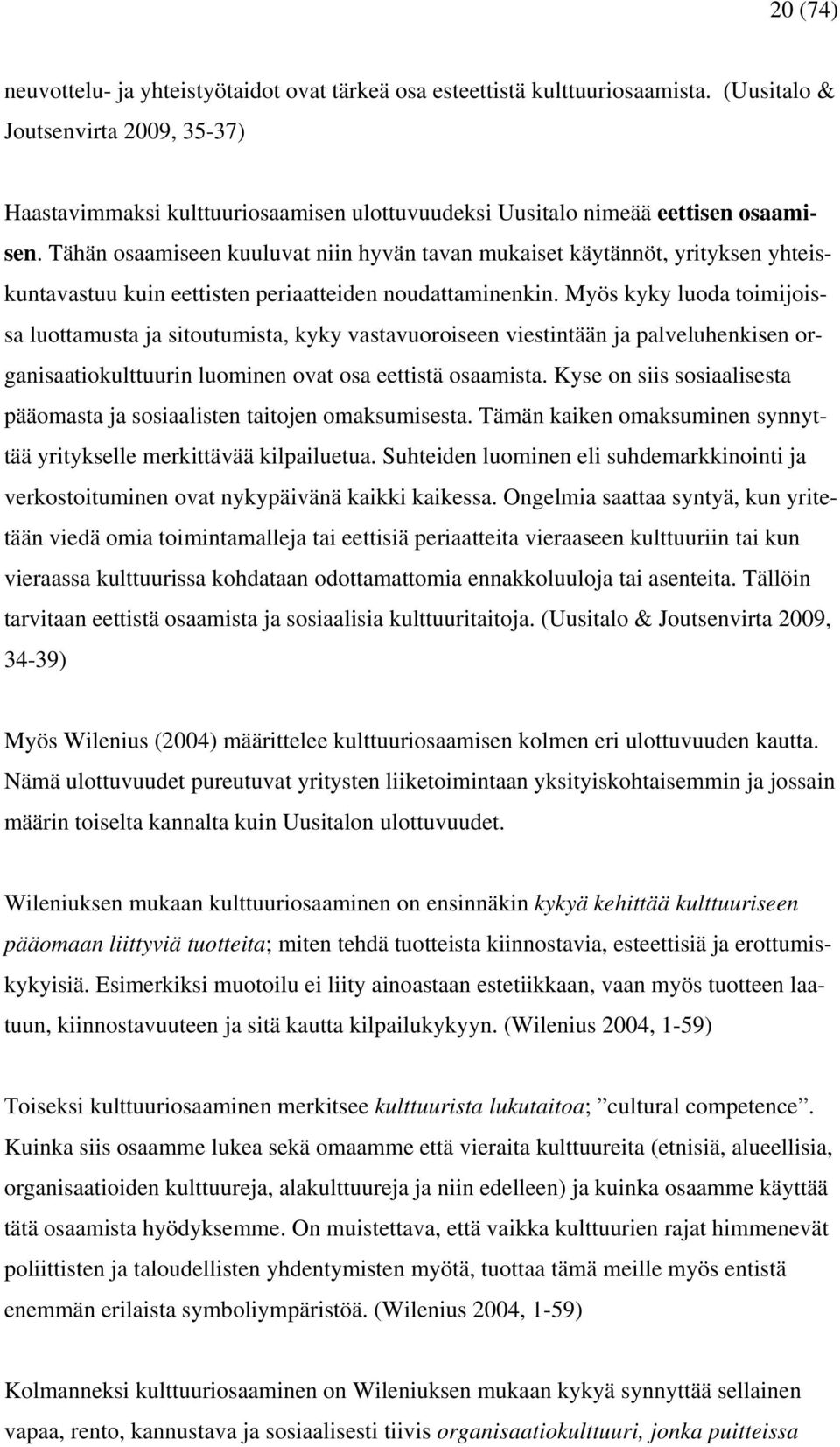 Tähän osaamiseen kuuluvat niin hyvän tavan mukaiset käytännöt, yrityksen yhteiskuntavastuu kuin eettisten periaatteiden noudattaminenkin.