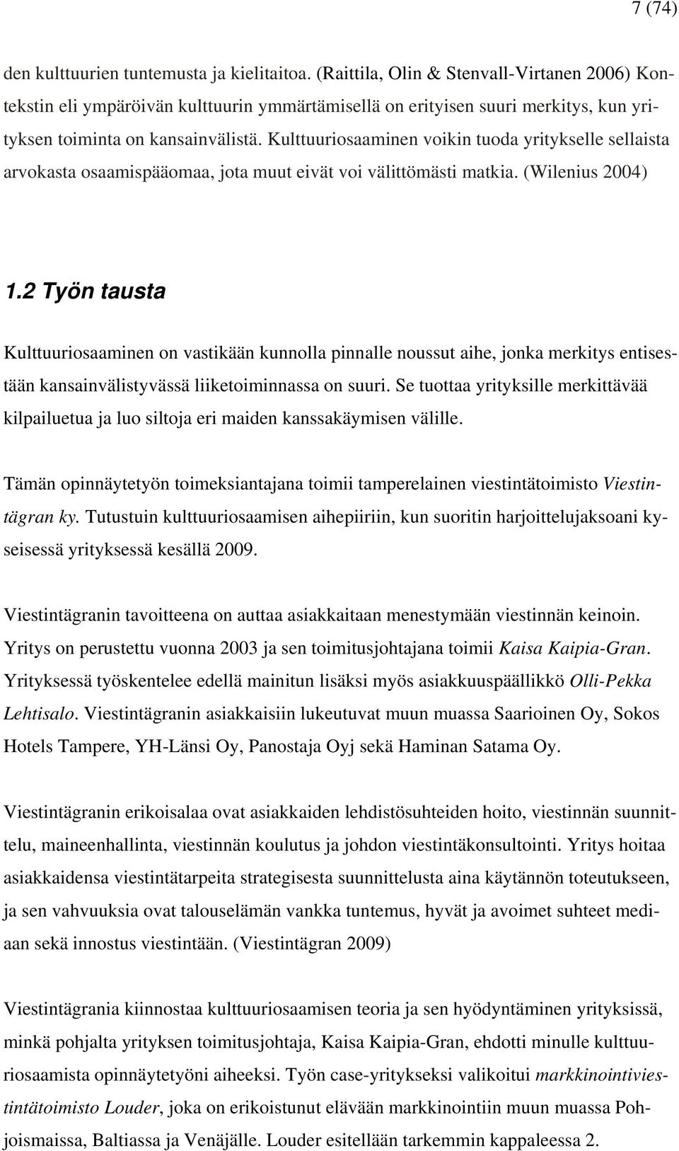 Kulttuuriosaaminen voikin tuoda yritykselle sellaista arvokasta osaamispääomaa, jota muut eivät voi välittömästi matkia. (Wilenius 2004) 1.