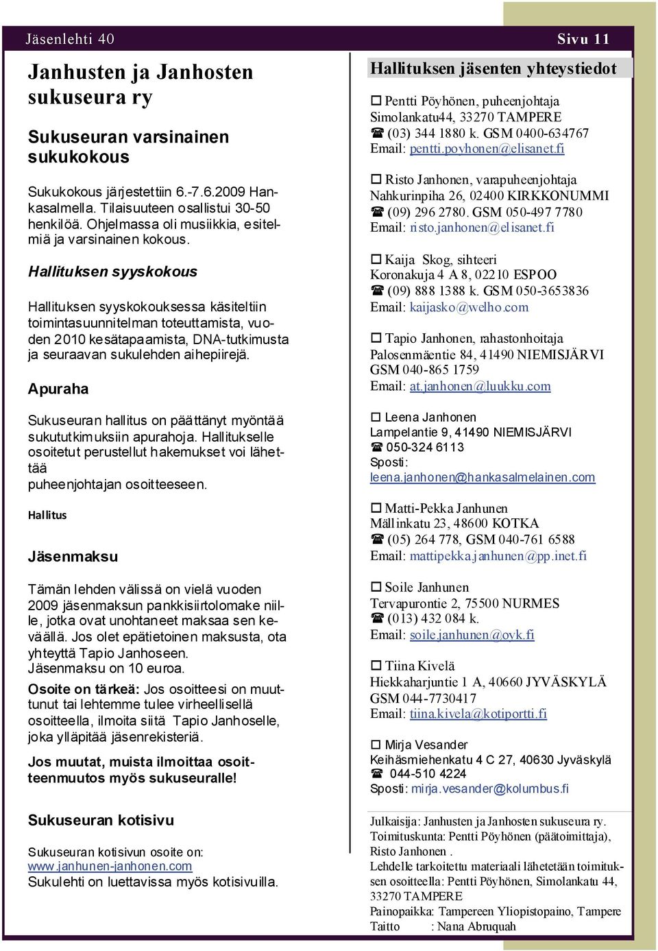 Hallituksen syyskokous Hallituksen syyskokouksessa käsiteltiin toimintasuunnitelman toteuttamista, vuoden 2010 kesätapaamista, DNA-tutkimusta ja seuraavan sukulehden aihepiirejä.