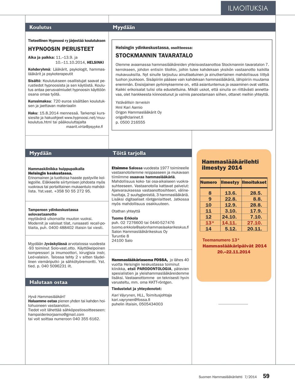 Koulutus antaa perusvalmiudet hypnoosin käyttöön osana omaa työtä. Kurssimaksu: 720 euroa sisältäen koulutuksen ja jaettavan materiaalin Haku: 15.8.2014 mennessä.