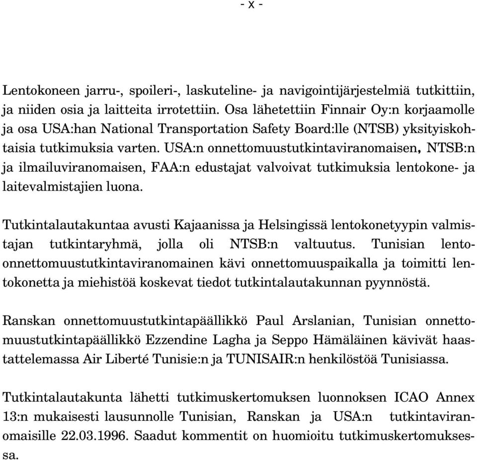 USA:n onnettomuustutkintaviranomaisen, NTSB:n ja ilmailuviranomaisen, FAA:n edustajat valvoivat tutkimuksia lentokone- ja laitevalmistajien luona.