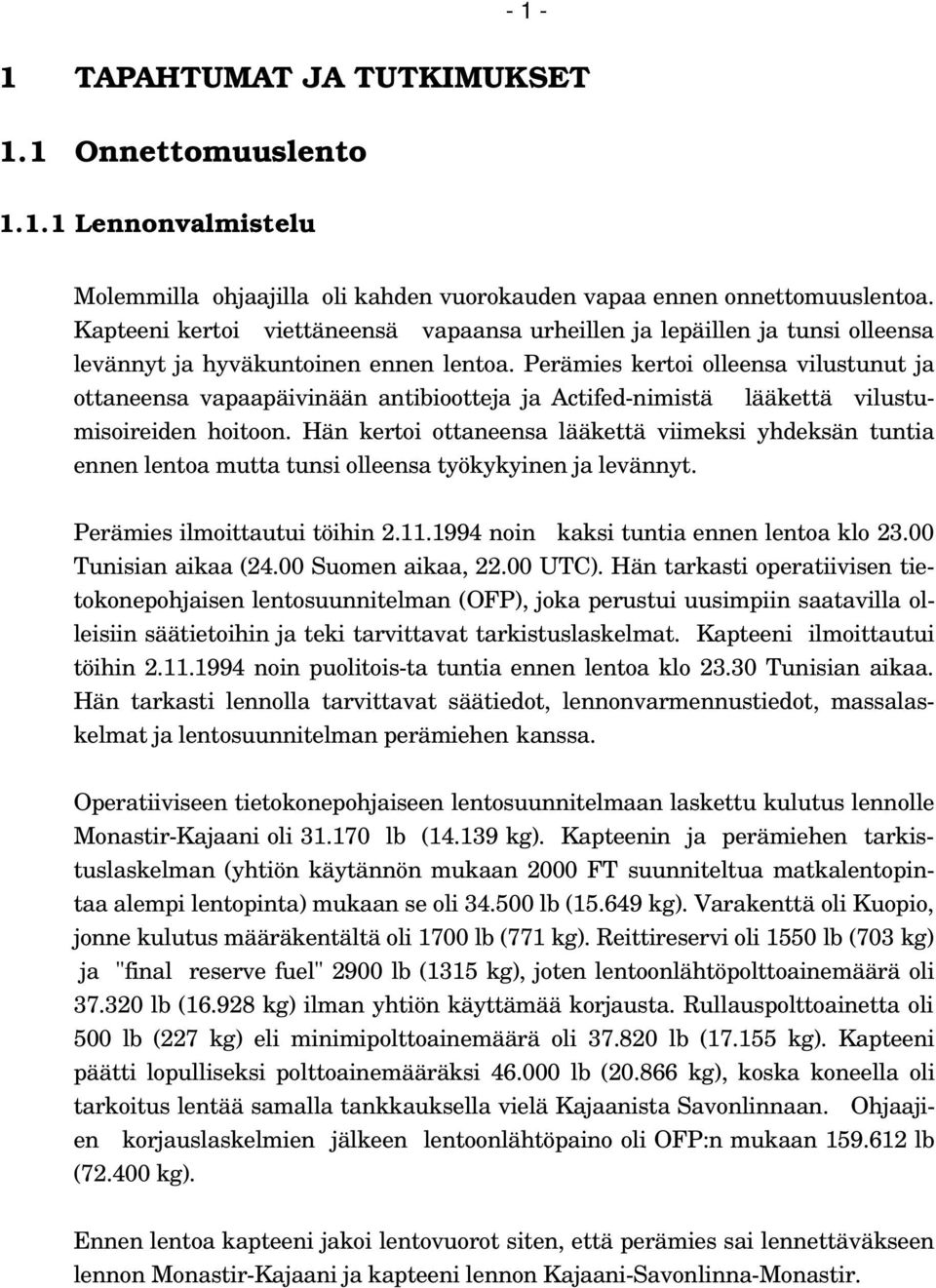 Perämies kertoi olleensa vilustunut ja ottaneensa vapaapäivinään antibiootteja ja Actifed-nimistä lääkettä vilustumisoireiden hoitoon.