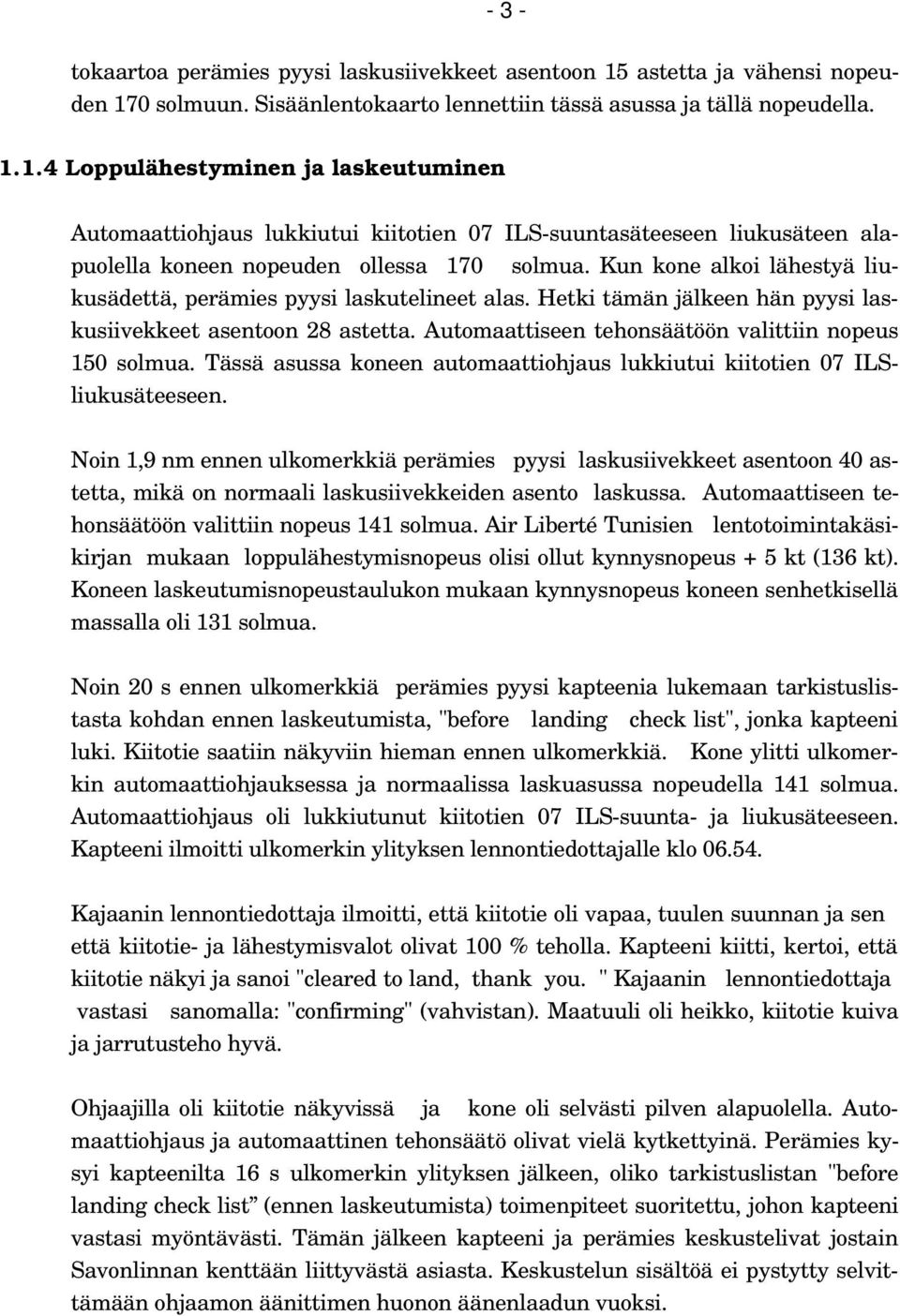 Kun kone alkoi lähestyä liukusädettä, perämies pyysi laskutelineet alas. Hetki tämän jälkeen hän pyysi laskusiivekkeet asentoon 28 astetta. Automaattiseen tehonsäätöön valittiin nopeus 150 solmua.