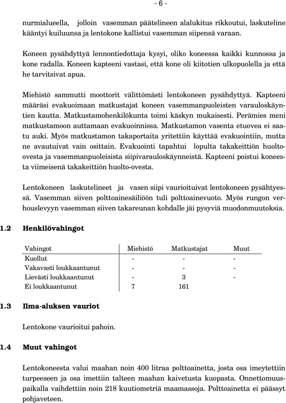 Miehistö sammutti moottorit välittömästi lentokoneen pysähdyttyä. Kapteeni määräsi evakuoimaan matkustajat koneen vasemmanpuoleisten varauloskäyntien kautta.