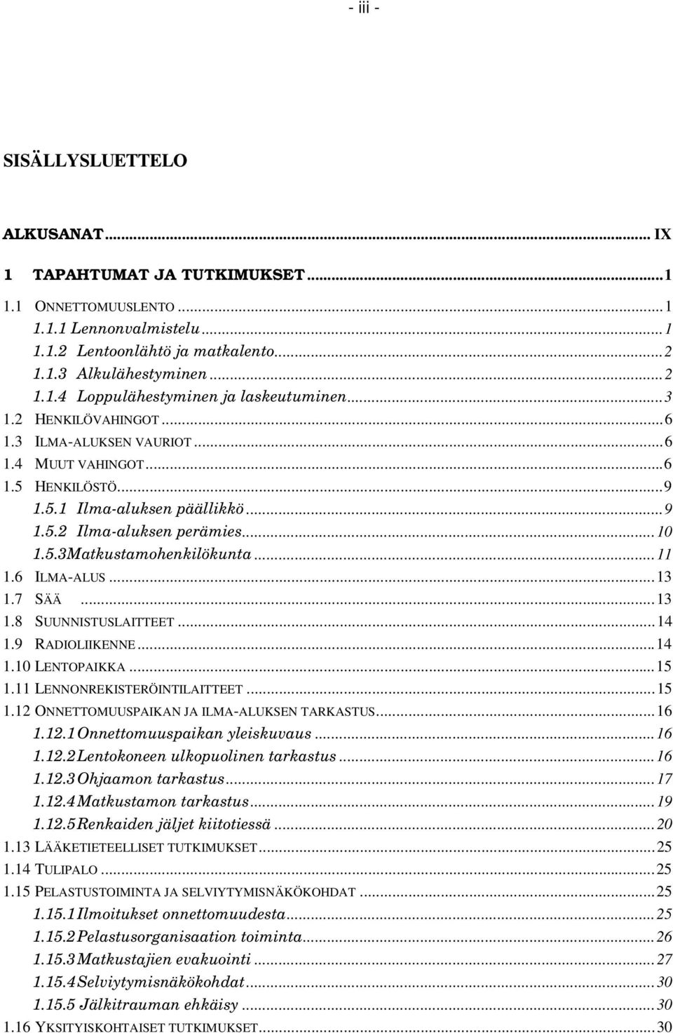 6 ILMA-ALUS...13 1.7 SÄÄ...13 1.8 SUUNNISTUSLAITTEET...14 1.9 RADIOLIIKENNE...14 1.10 LENTOPAIKKA...15 1.11 LENNONREKISTERÖINTILAITTEET...15 1.12 ONNETTOMUUSPAIKAN JA ILMA-ALUKSEN TARKASTUS...16 1.12.1Onnettomuuspaikan yleiskuvaus.