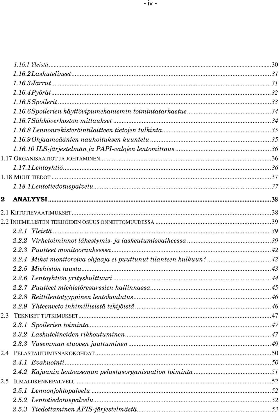 17 ORGANISAATIOT JA JOHTAMINEN...36 1.17.1Lentoyhtiö...36 1.18 MUUT TIEDOT...37 1.18.1Lentotiedotuspalvelu...37 2 ANALYYSI...38 2.1 KIITOTIEVAATIMUKSET...38 2.2 INHIMILLISTEN TEKIJÖIDEN OSUUS ONNETTOMUUDESSA.