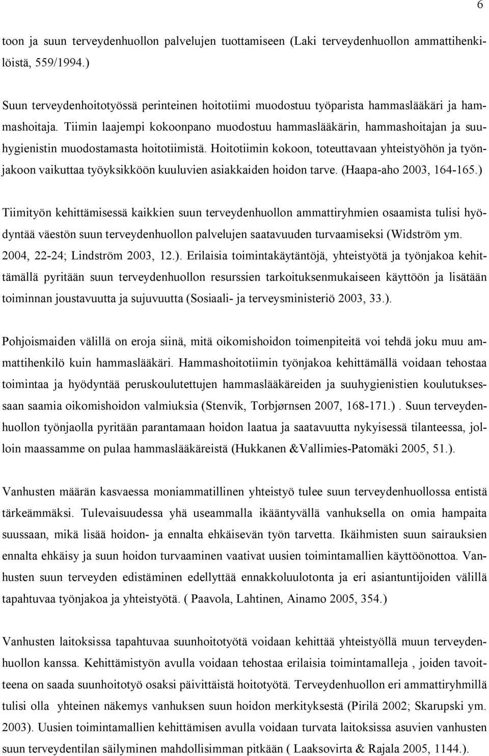 Tiimin laajempi kokoonpano muodostuu hammaslääkärin, hammashoitajan ja suuhygienistin muodostamasta hoitotiimistä.