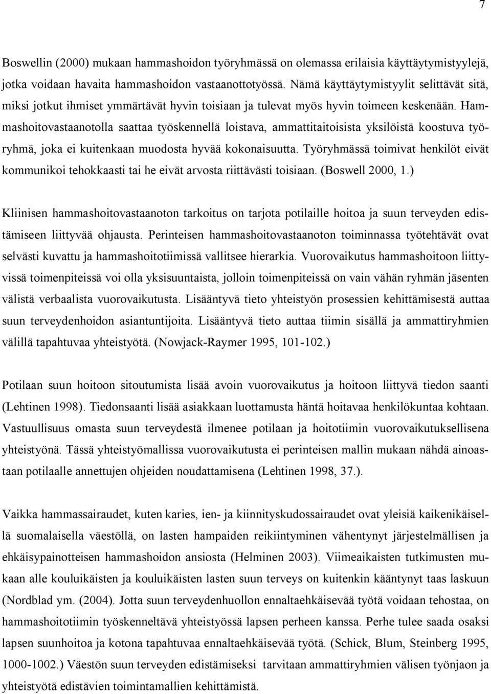 Hammashoitovastaanotolla saattaa työskennellä loistava, ammattitaitoisista yksilöistä koostuva työryhmä, joka ei kuitenkaan muodosta hyvää kokonaisuutta.