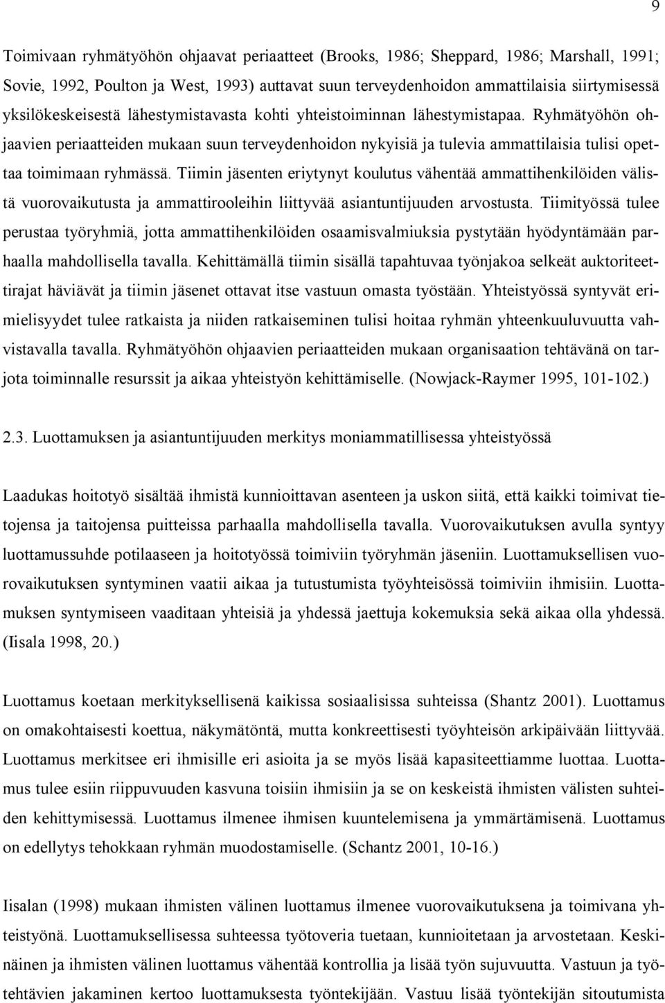 Ryhmätyöhön ohjaavien periaatteiden mukaan suun terveydenhoidon nykyisiä ja tulevia ammattilaisia tulisi opettaa toimimaan ryhmässä.