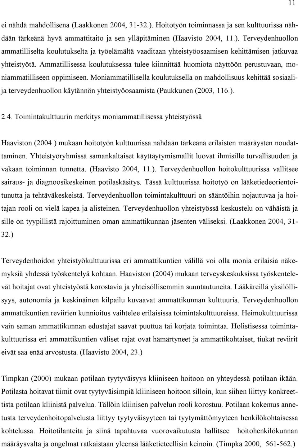 Moniammatillisella koulutuksella on mahdollisuus kehittää sosiaalija terveydenhuollon käytännön yhteistyöosaamista (Paukkunen (2003, 116.). 2.4.