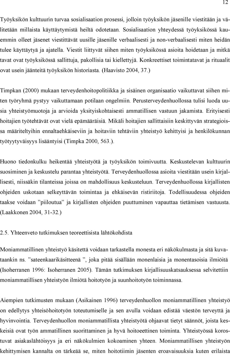 Viestit liittyvät siihen miten työyksikössä asioita hoidetaan ja mitkä tavat ovat työyksikössä sallittuja, pakollisia tai kiellettyjä.