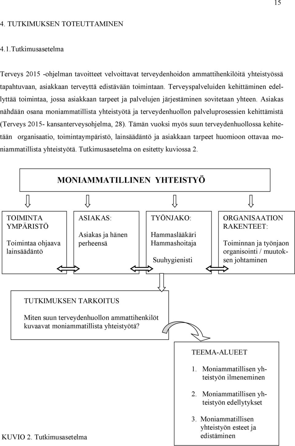 Asiakas nähdään osana moniammatillista yhteistyötä ja terveydenhuollon palveluprosessien kehittämistä (Terveys 2015 kansanterveysohjelma, 28).