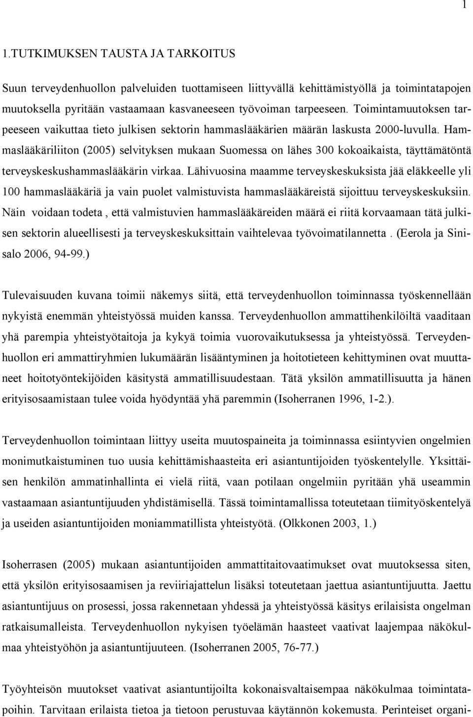 Hammaslääkäriliiton (2005) selvityksen mukaan Suomessa on lähes 300 kokoaikaista, täyttämätöntä terveyskeskushammaslääkärin virkaa.