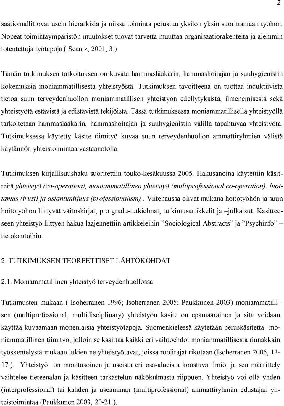 ) Tämän tutkimuksen tarkoituksen on kuvata hammaslääkärin, hammashoitajan ja suuhygienistin kokemuksia moniammatillisesta yhteistyöstä.