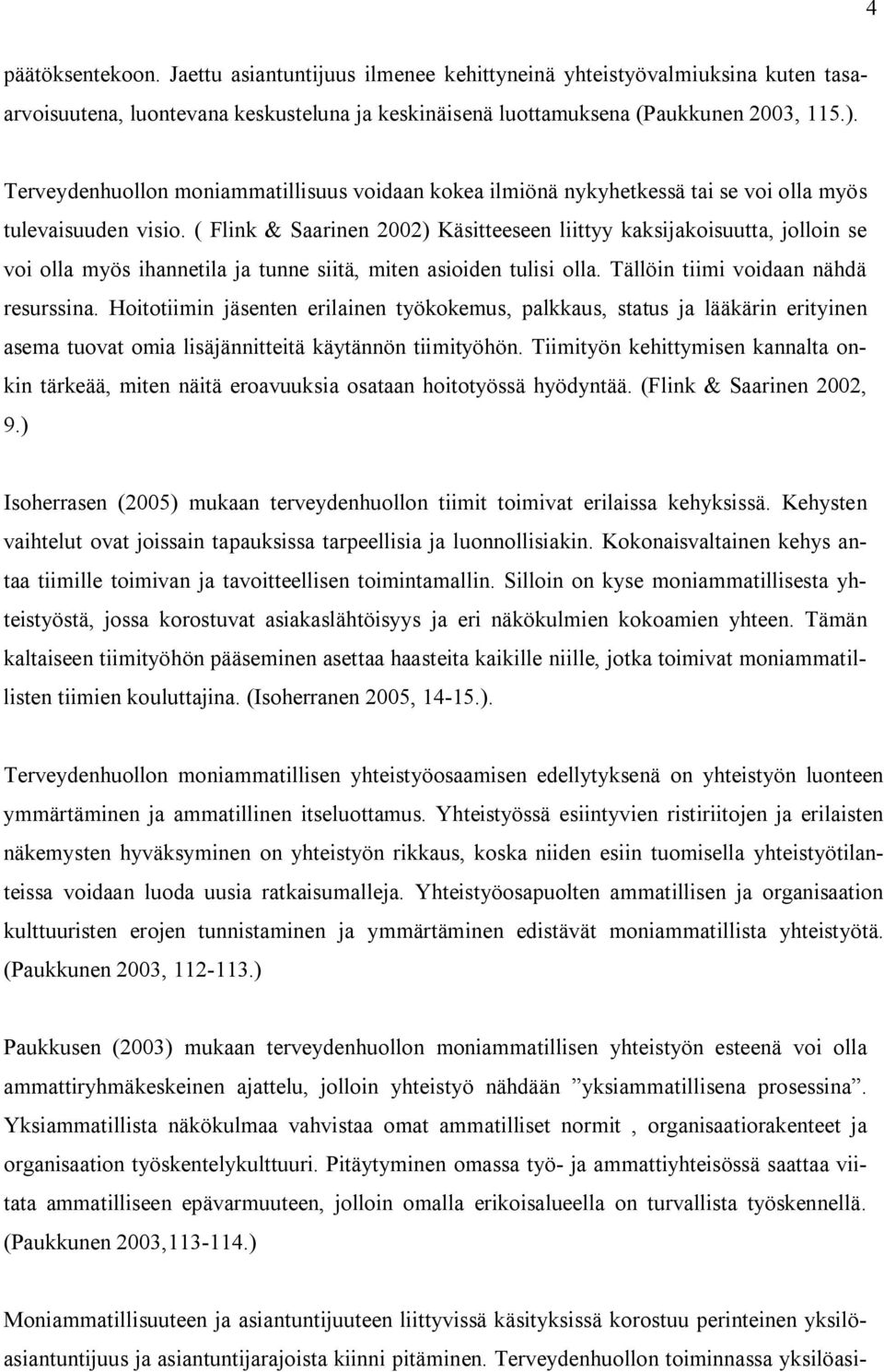 ( Flink & Saarinen 2002) Käsitteeseen liittyy kaksijakoisuutta, jolloin se voi olla myös ihannetila ja tunne siitä, miten asioiden tulisi olla. Tällöin tiimi voidaan nähdä resurssina.