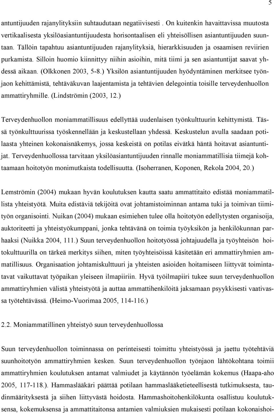 (Olkkonen 2003, 5 8.) Yksilön asiantuntijuuden hyödyntäminen merkitsee työnjaon kehittämistä, tehtäväkuvan laajentamista ja tehtävien delegointia toisille terveydenhuollon ammattiryhmille.