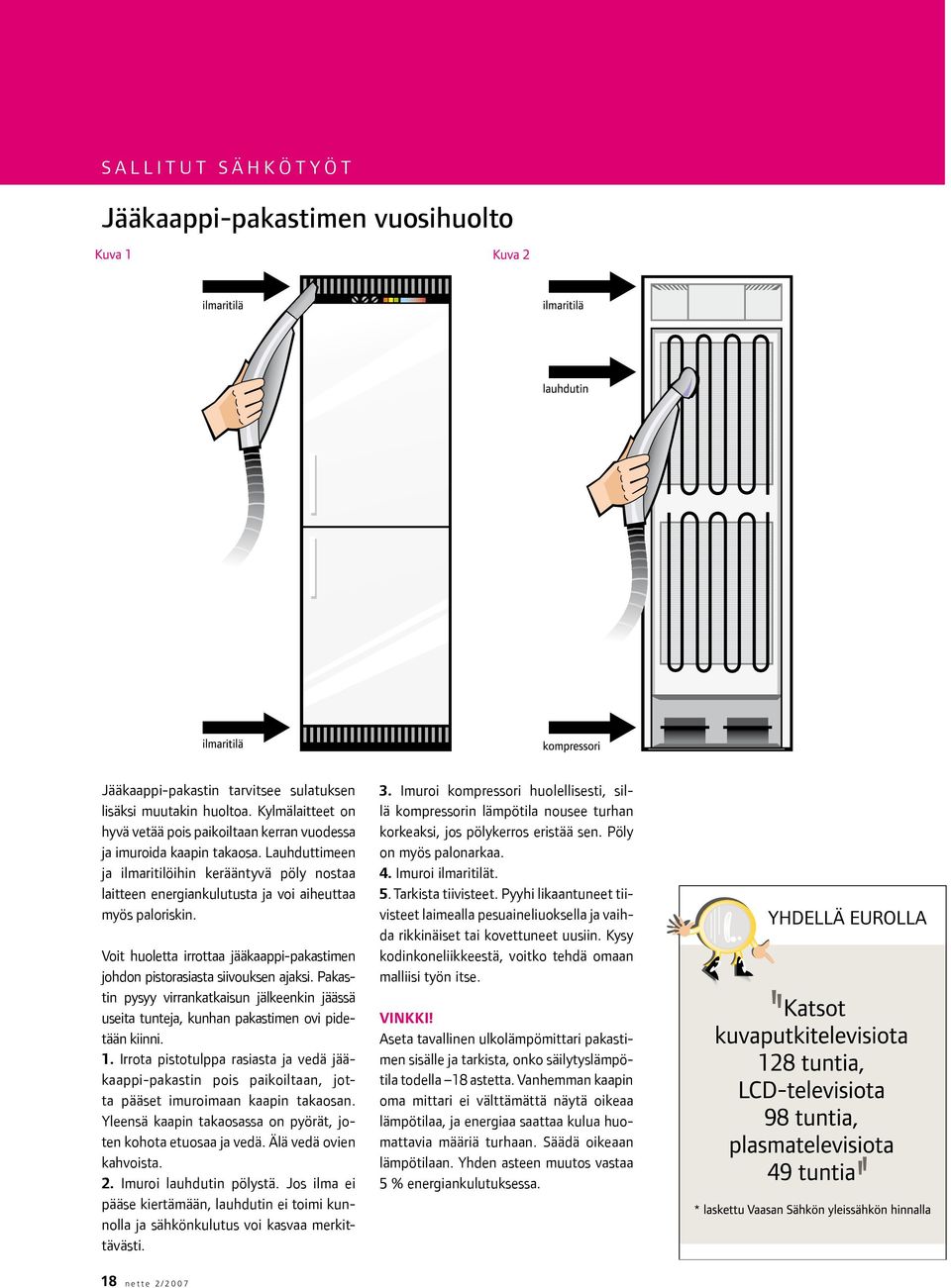 Lauhduttimeen ja ilmaritilöihin kerääntyvä pöly nostaa laitteen energiankulutusta ja voi aiheuttaa myös paloriskin. Voit huoletta irrottaa jääkaappi-pakastimen johdon pistorasiasta siivouksen ajaksi.