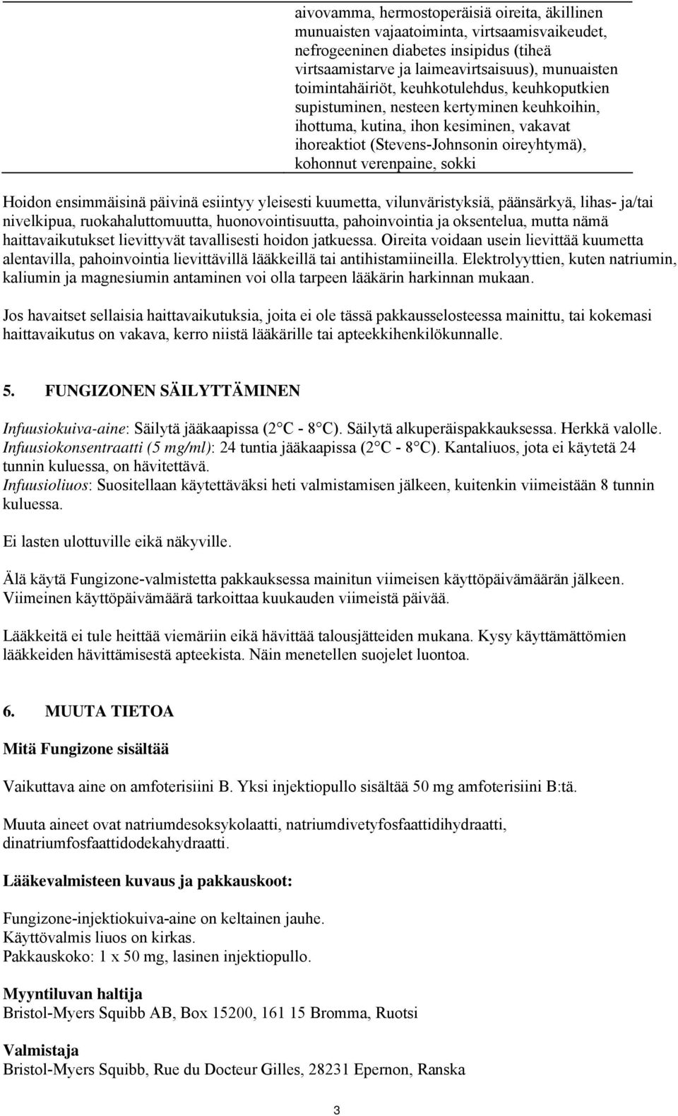 sokki Hoidon ensimmäisinä päivinä esiintyy yleisesti kuumetta, vilunväristyksiä, päänsärkyä, lihas- ja/tai nivelkipua, ruokahaluttomuutta, huonovointisuutta, pahoinvointia ja oksentelua, mutta nämä