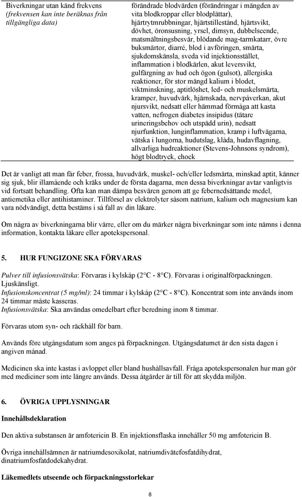 vid injektionsstället, inflammation i blodkärlen, akut leversvikt, gulfärgning av hud och ögon (gulsot), allergiska reaktioner, för stor mängd kalium i blodet, viktminskning, aptitlöshet, led- och