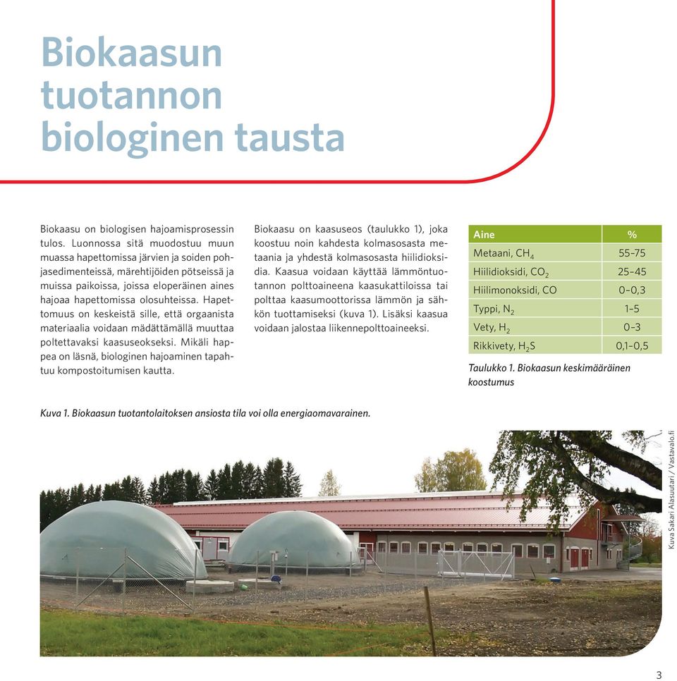 Hapettomuus on keskeistä sille, että orgaanista materiaalia voidaan mädättämällä muuttaa poltettavaksi kaasuseokseksi. Mikäli happea on läsnä, biologinen hajoaminen tapahtuu kompostoitumisen kautta.