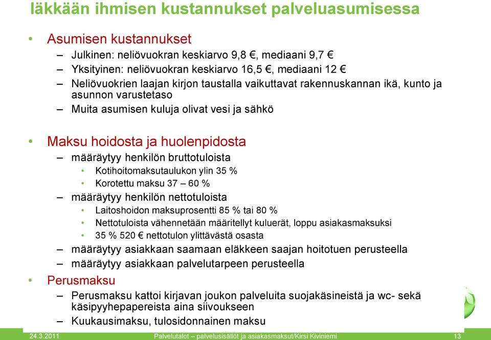 Kotihoitomaksutaulukon ylin 35 % Korotettu maksu 37 60 % määräytyy henkilön nettotuloista Laitoshoidon maksuprosentti 85 % tai 80 % Nettotuloista vähennetään määritellyt kuluerät, loppu