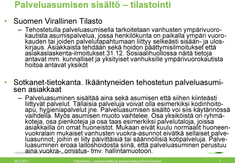 Sosiaalihuollossa näitä tietoja antavat mm. kunnalliset ja yksityiset vanhuksille ympärivuorokautista hoitoa antavat yksiköt Sotkanet-tietokanta.