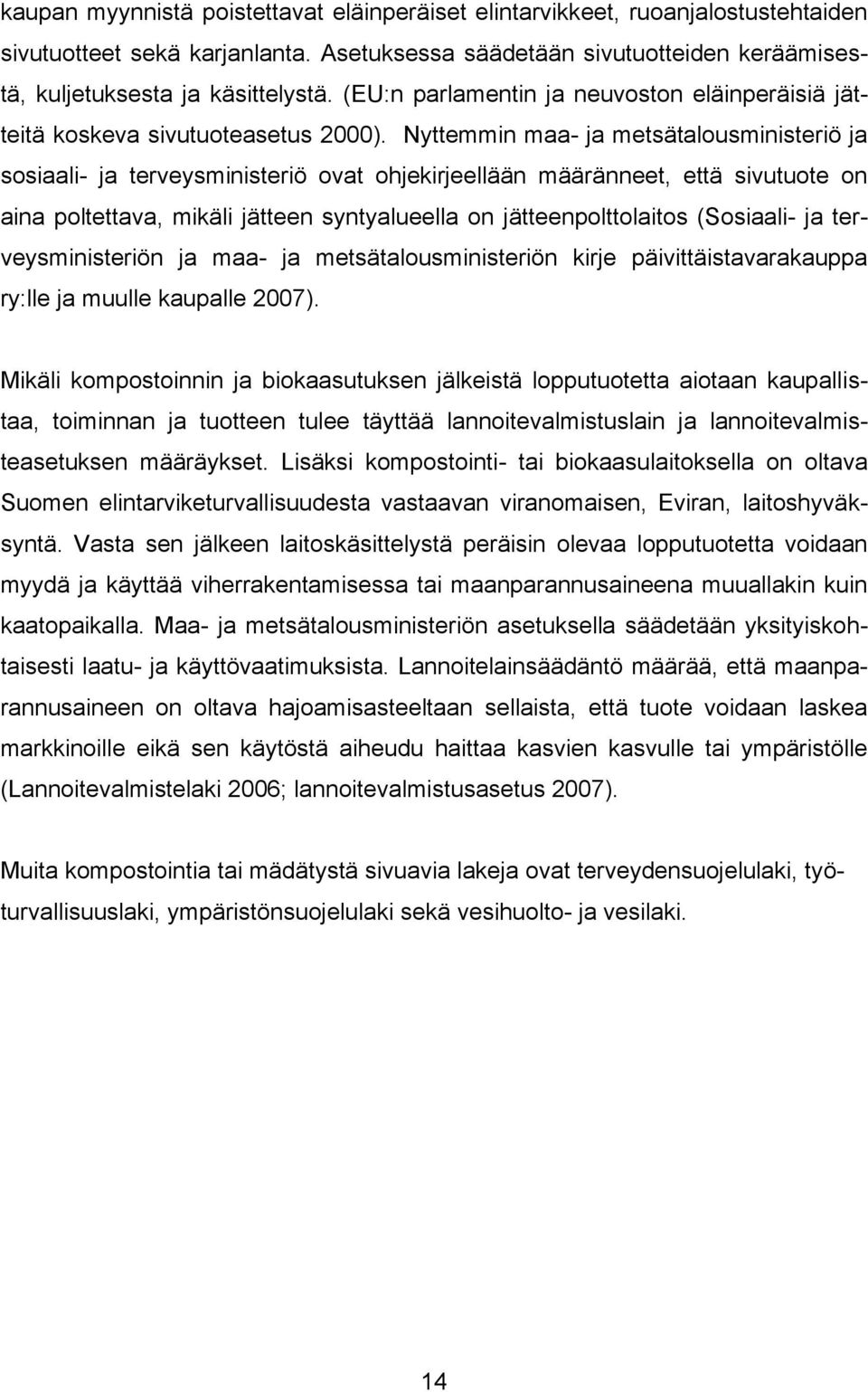 Nyttemmin maa- ja metsätalousministeriö ja sosiaali- ja terveysministeriö ovat ohjekirjeellään määränneet, että sivutuote on aina poltettava, mikäli jätteen syntyalueella on jätteenpolttolaitos