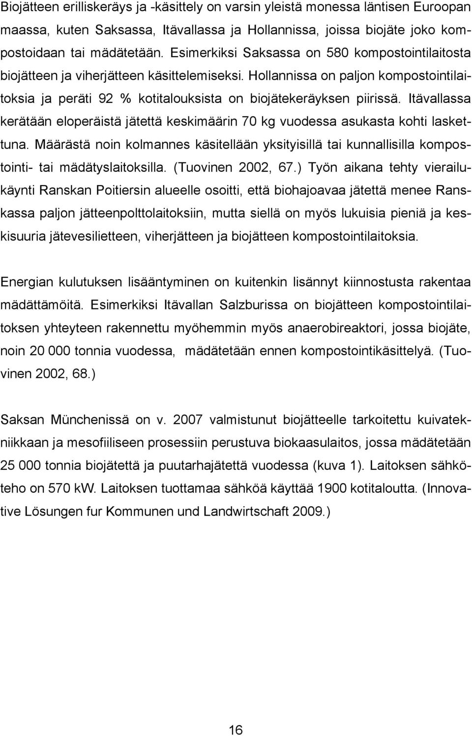 Itävallassa kerätään eloperäistä jätettä keskimäärin 70 kg vuodessa asukasta kohti laskettuna. Määrästä noin kolmannes käsitellään yksityisillä tai kunnallisilla kompostointi- tai mädätyslaitoksilla.