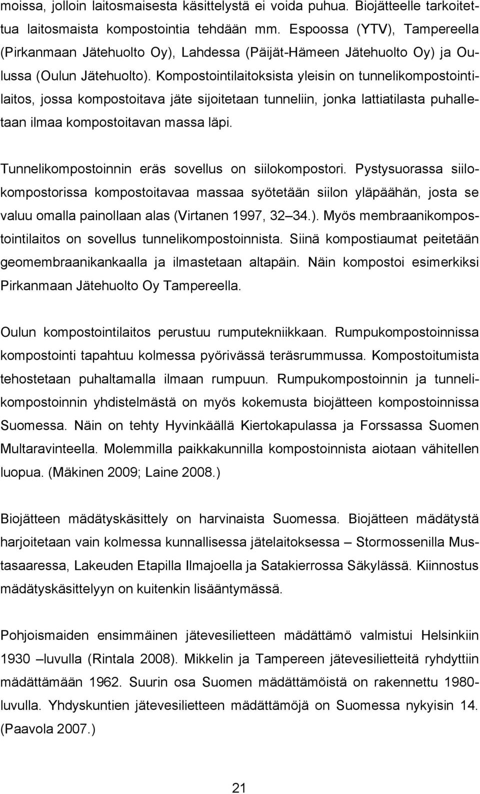 Kompostointilaitoksista yleisin on tunnelikompostointilaitos, jossa kompostoitava jäte sijoitetaan tunneliin, jonka lattiatilasta puhalletaan ilmaa kompostoitavan massa läpi.