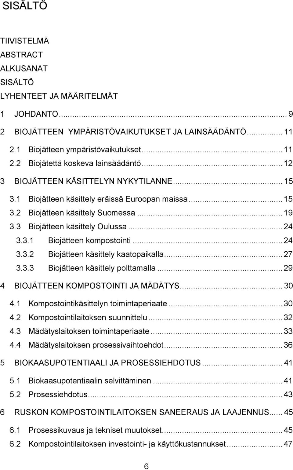 .. 24 3.3.2 Biojätteen käsittely kaatopaikalla... 27 3.3.3 Biojätteen käsittely polttamalla... 29 4 BIOJÄTTEEN KOMPOSTOINTI JA MÄDÄTYS... 30 4.1 Kompostointikäsittelyn toimintaperiaate... 30 4.2 Kompostointilaitoksen suunnittelu.