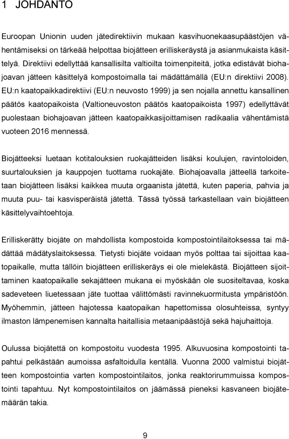 EU:n kaatopaikkadirektiivi (EU:n neuvosto 1999) ja sen nojalla annettu kansallinen päätös kaatopaikoista (Valtioneuvoston päätös kaatopaikoista 1997) edellyttävät puolestaan biohajoavan jätteen