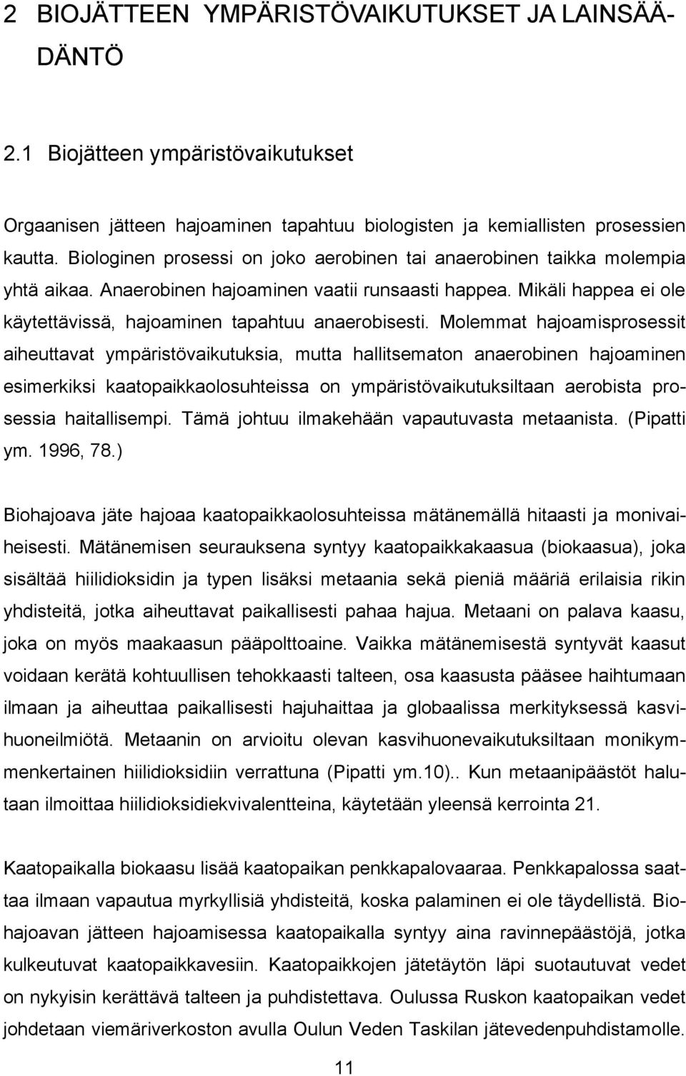 Molemmat hajoamisprosessit aiheuttavat ympäristövaikutuksia, mutta hallitsematon anaerobinen hajoaminen esimerkiksi kaatopaikkaolosuhteissa on ympäristövaikutuksiltaan aerobista prosessia