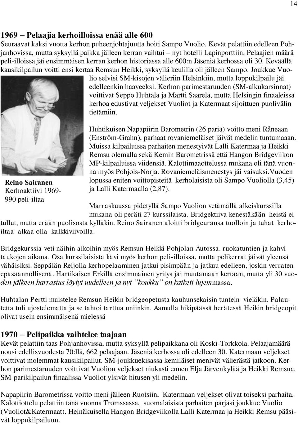 Pelaajien määrä peli-illoissa jäi ensimmäisen kerran kerhon historiassa alle 600:n Jäseniä kerhossa oli 30.