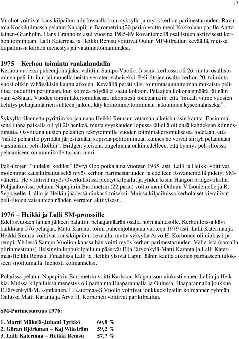 Hans Granholm asui vuosina 1985-89 Rovaniemellä osallistuen aktiivisesti kerhon toimintaan.