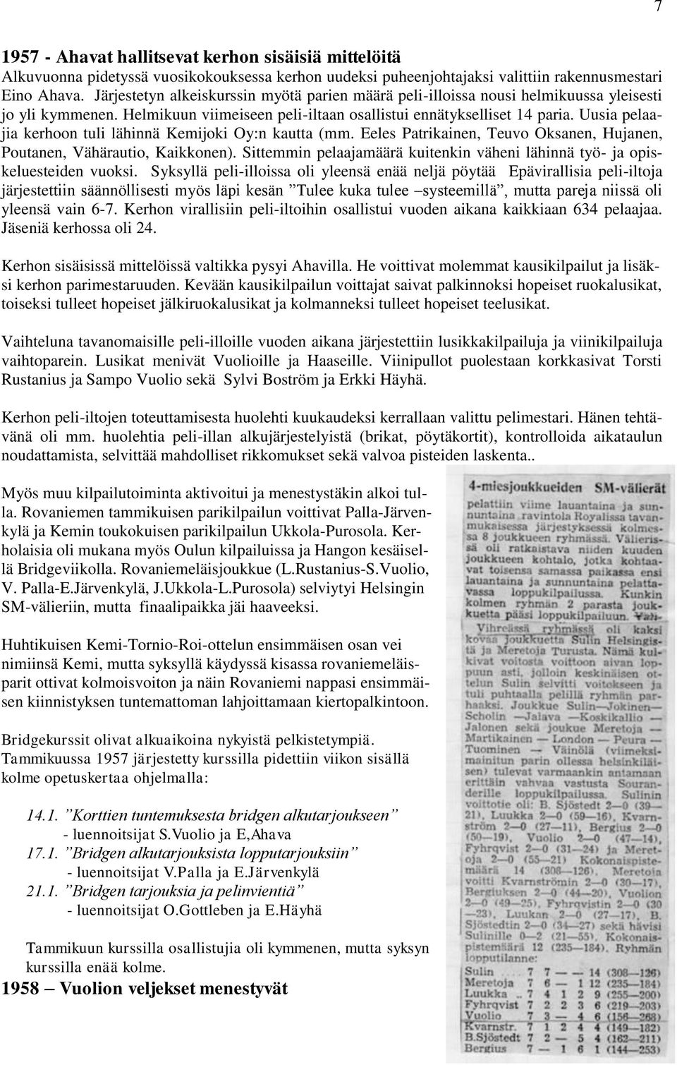 Uusia pelaajia kerhoon tuli lähinnä Kemijoki Oy:n kautta (mm. Eeles Patrikainen, Teuvo Oksanen, Hujanen, Poutanen, Vähärautio, Kaikkonen).