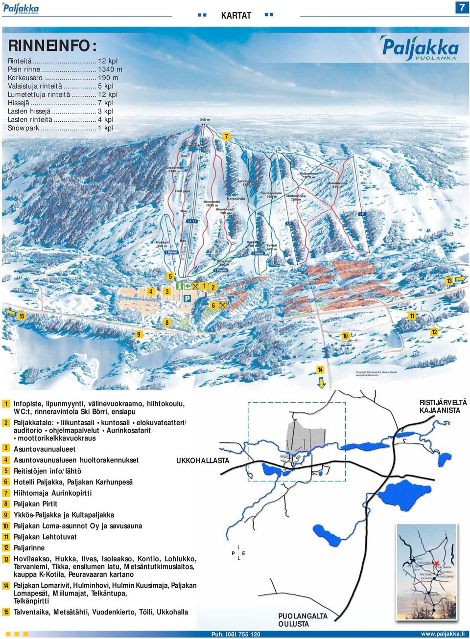 .. 1 kpl 7 4 3 5 1 2 13 6 15 8 11 9 10 12 14 1 2 3 Infopiste, lipunmyynti, välinevuokraamo, hiihtokoulu, WC:t, rinneravintola Ski Börri, ensiapu Paljakkatalo: liikuntasali kuntosali elokuvateatteri/