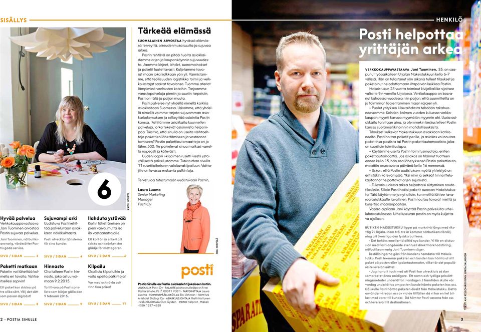 .. 8 Sujuvampi arki Uudistuva Posti kehittää palveluitaan asiakkaan näkökulmasta. Posti utvecklar tjänsterna för sina kunder. SIVU / SIDAN.