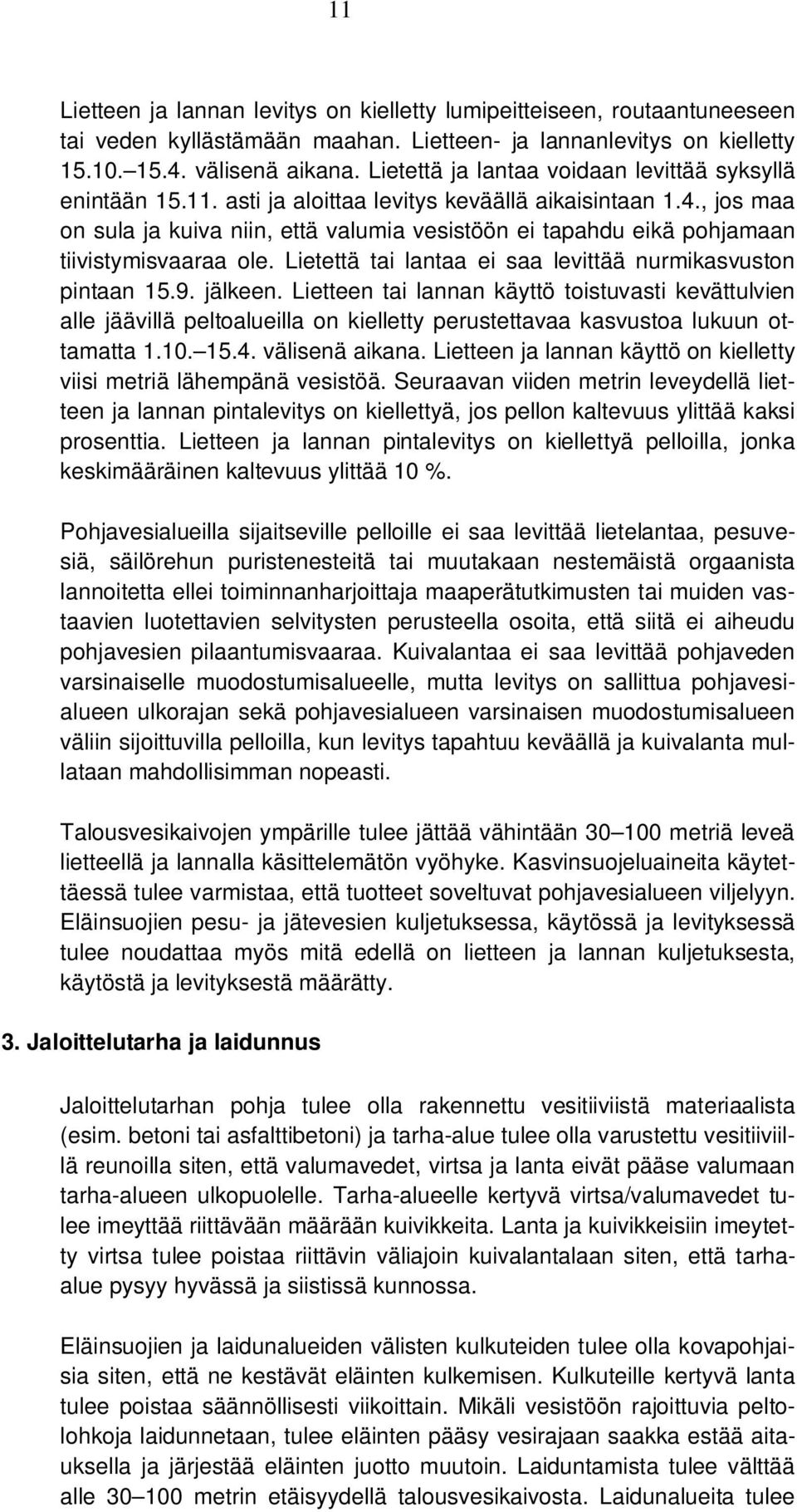 , jos maa on sula ja kuiva niin, että valumia vesistöön ei tapahdu eikä pohjamaan tiivistymisvaaraa ole. Lietettä tai lantaa ei saa levittää nurmikasvuston pintaan 15.9. jälkeen.