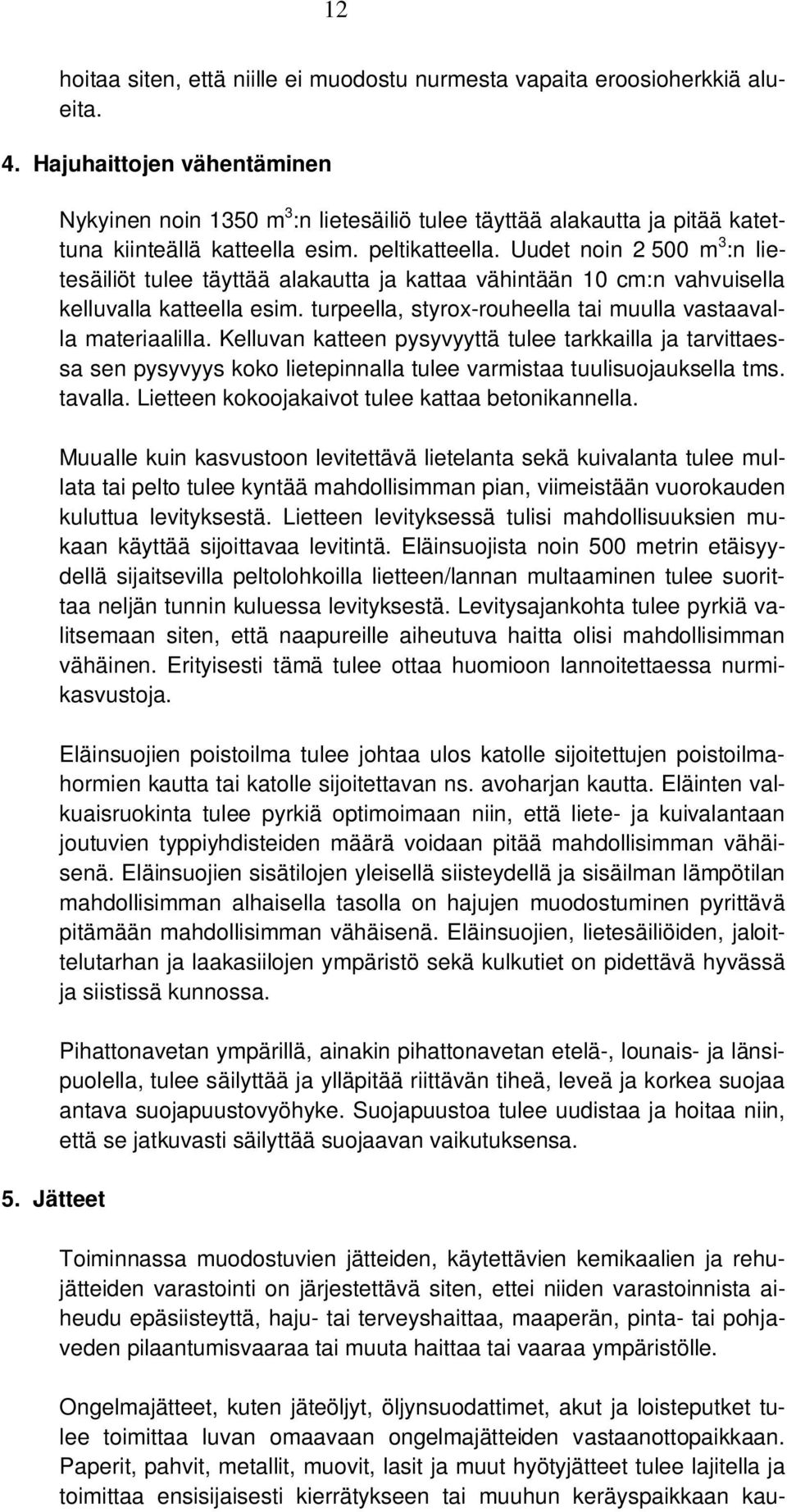 Uudet noin 2 500 m 3 :n lietesäiliöt tulee täyttää alakautta ja kattaa vähintään 10 cm:n vahvuisella kelluvalla katteella esim. turpeella, styrox-rouheella tai muulla vastaavalla materiaalilla.