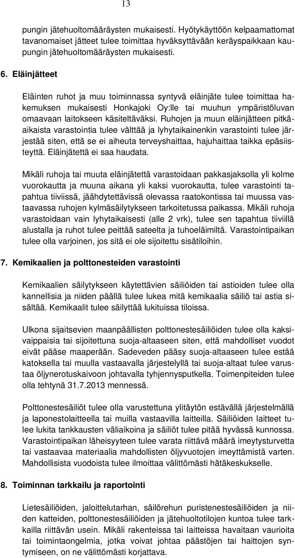 Ruhojen ja muun eläinjätteen pitkäaikaista varastointia tulee välttää ja lyhytaikainenkin varastointi tulee järjestää siten, että se ei aiheuta terveyshaittaa, hajuhaittaa taikka epäsiisteyttä.