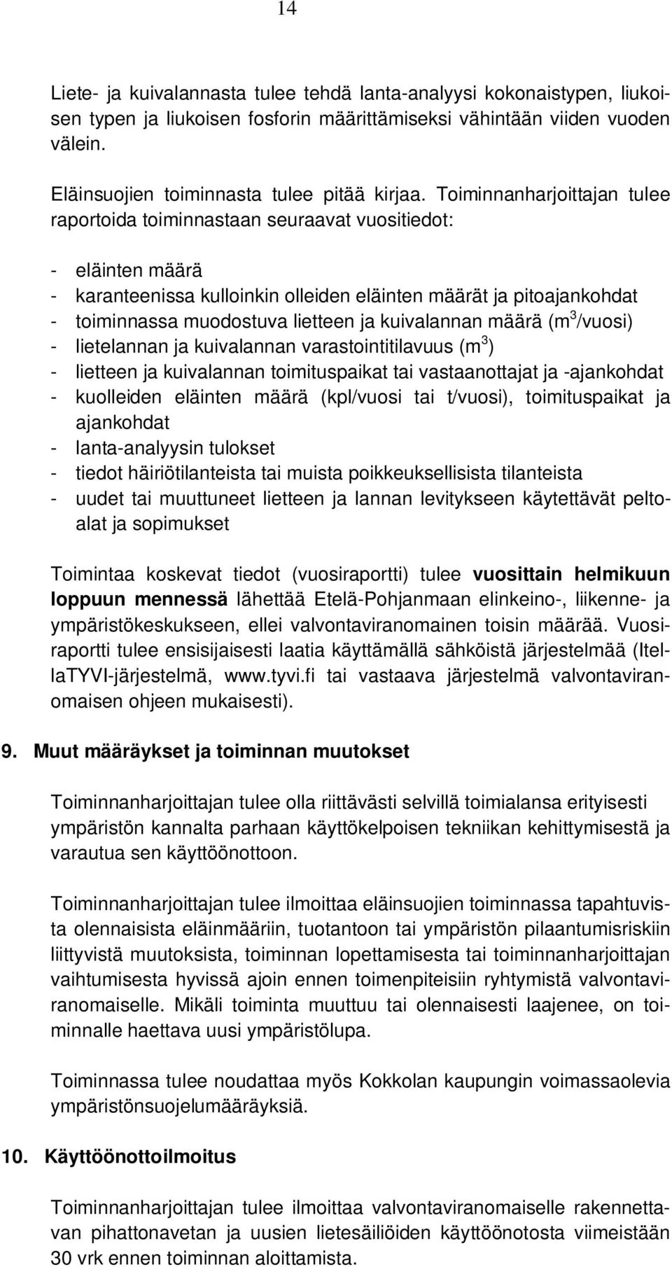 kuivalannan määrä (m 3 /vuosi) - lietelannan ja kuivalannan varastointitilavuus (m 3 ) - lietteen ja kuivalannan toimituspaikat tai vastaanottajat ja -ajankohdat - kuolleiden eläinten määrä