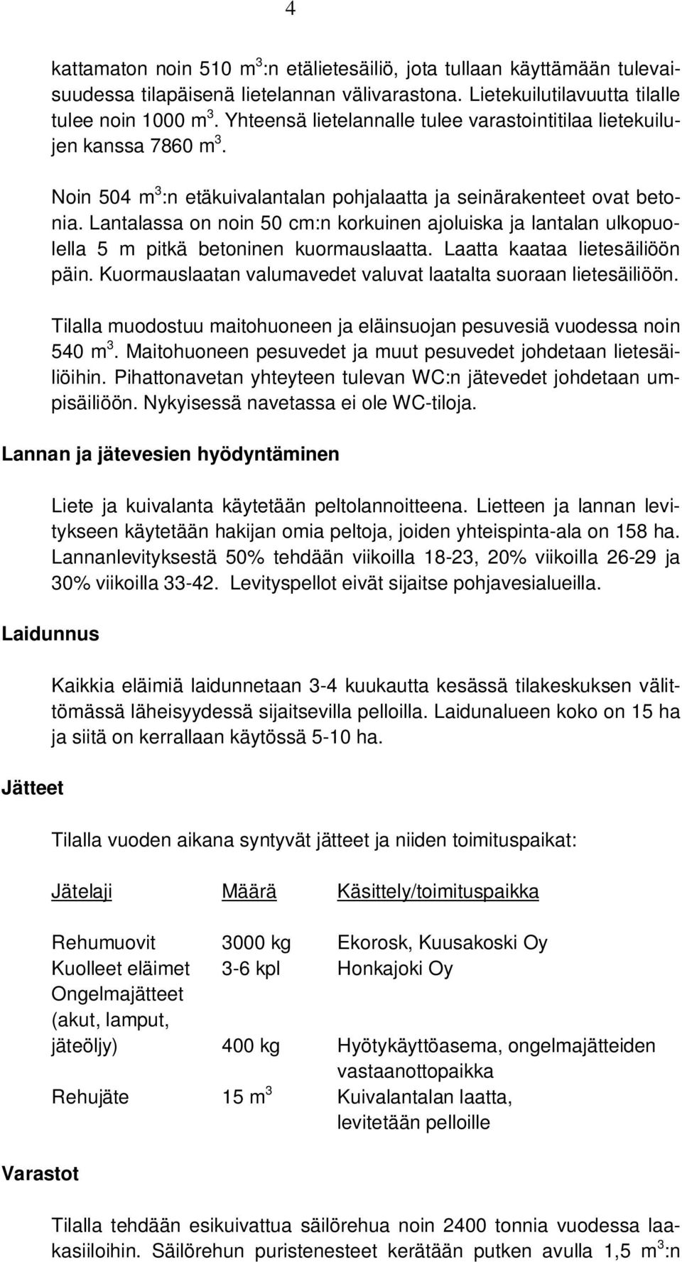 Lantalassa on noin 50 cm:n korkuinen ajoluiska ja lantalan ulkopuolella 5 m pitkä betoninen kuormauslaatta. Laatta kaataa lietesäiliöön päin.