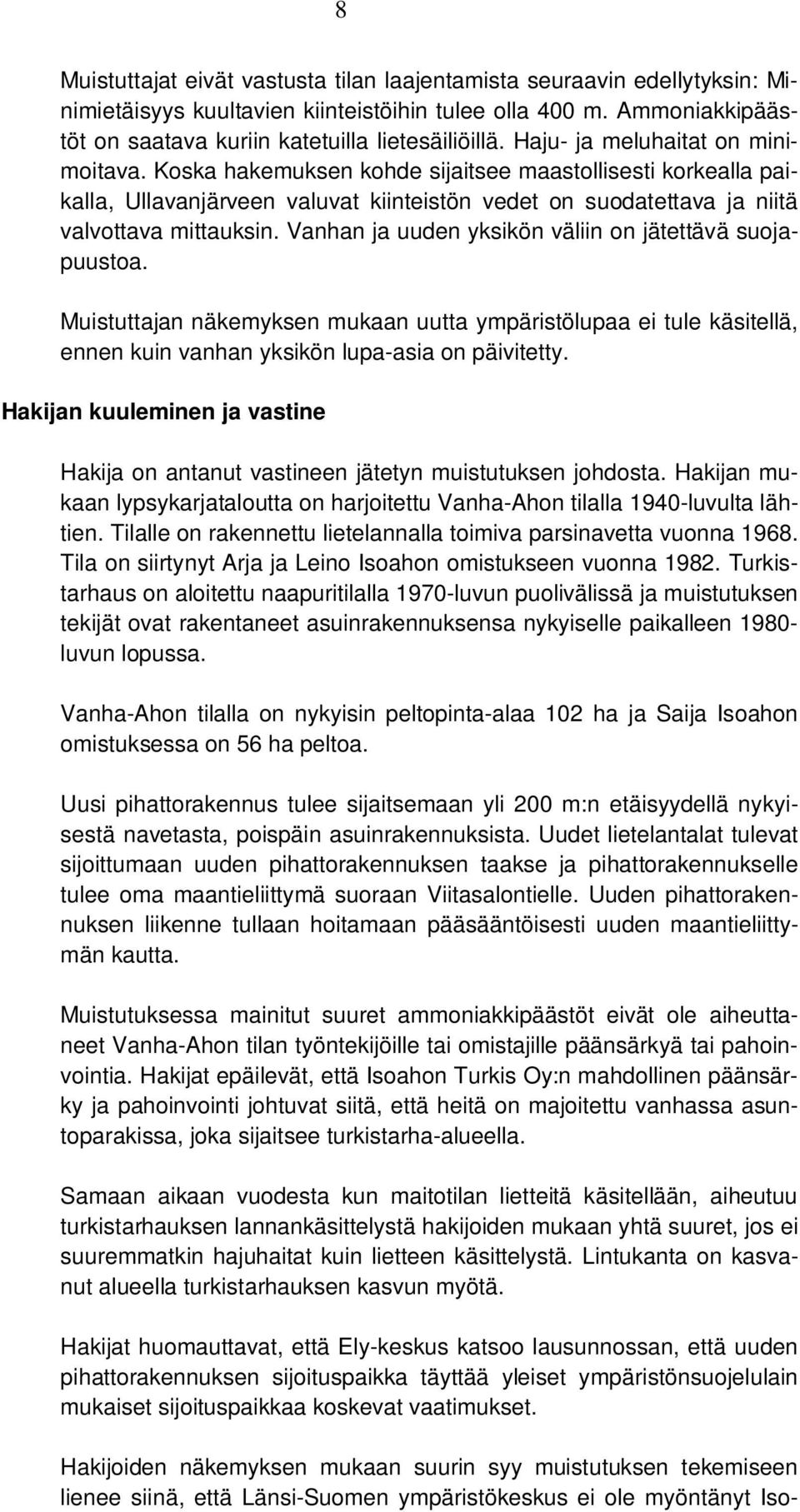 Vanhan ja uuden yksikön väliin on jätettävä suojapuustoa. Muistuttajan näkemyksen mukaan uutta ympäristölupaa ei tule käsitellä, ennen kuin vanhan yksikön lupa-asia on päivitetty.