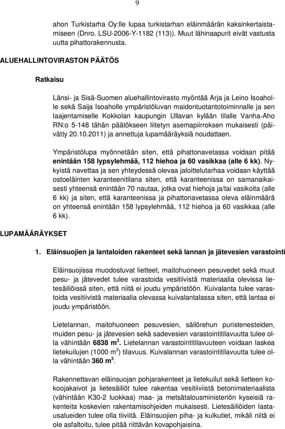 laajentamiselle Kokkolan kaupungin Ullavan kylään tilalle Vanha-Aho RN:o 5-148 tähän päätökseen liitetyn asemapiirroksen mukaisesti (päivätty 20.10.2011) ja annettuja lupamääräyksiä noudattaen.