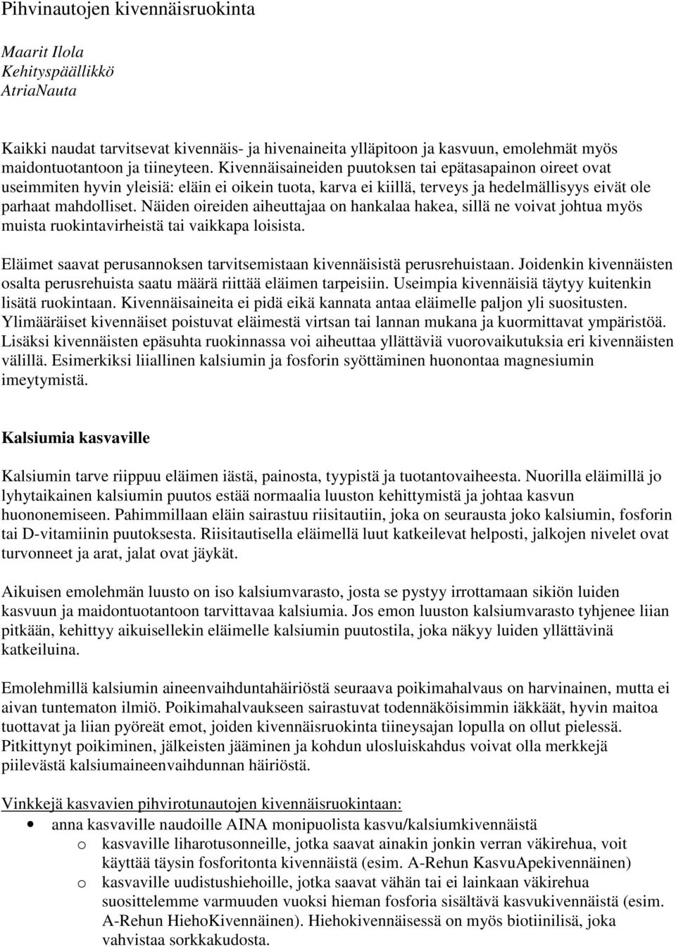 Näiden oireiden aiheuttajaa on hankalaa hakea, sillä ne voivat johtua myös muista ruokintavirheistä tai vaikkapa loisista. Eläimet saavat perusannoksen tarvitsemistaan kivennäisistä perusrehuistaan.