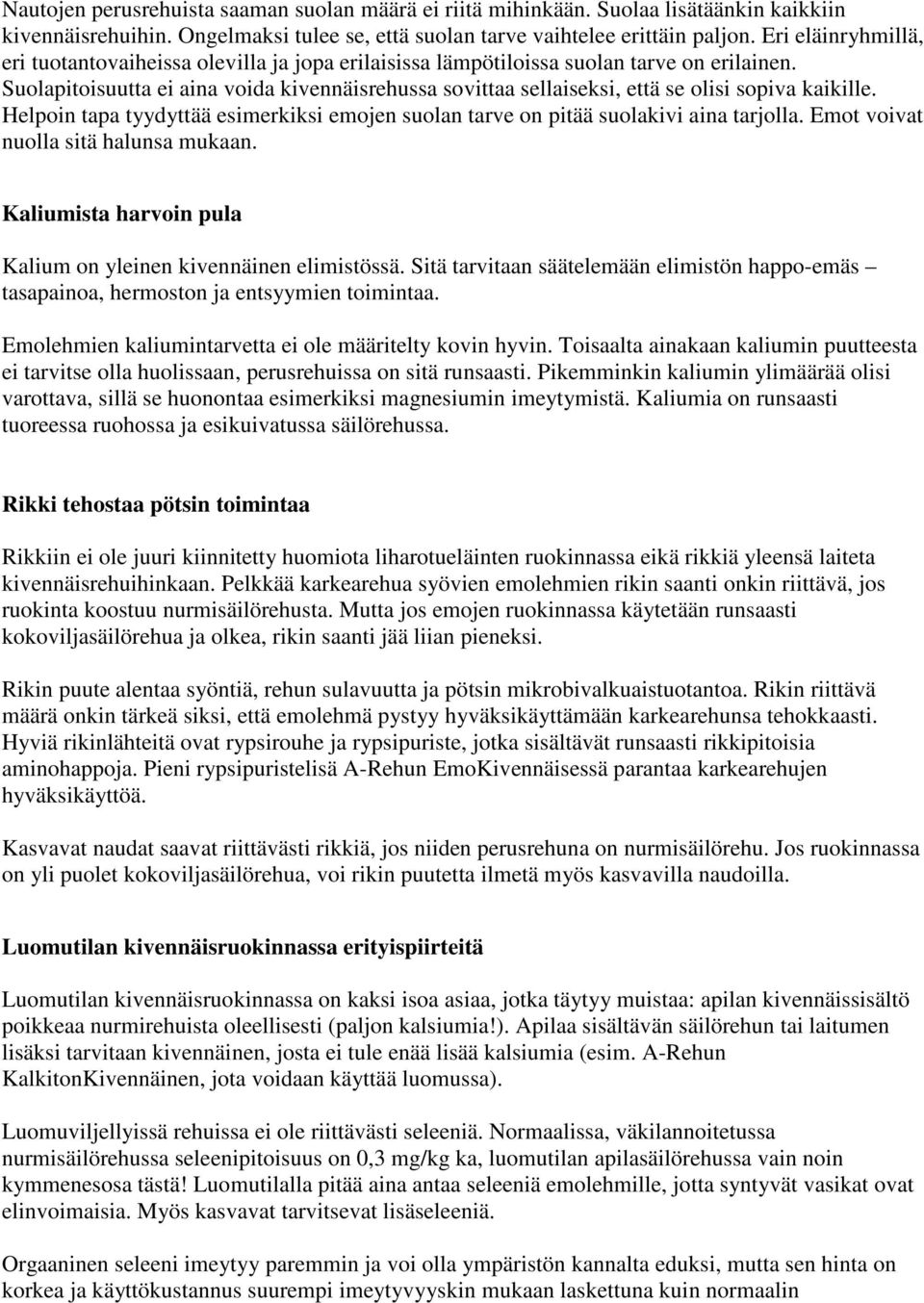 Suolapitoisuutta ei aina voida kivennäisrehussa sovittaa sellaiseksi, että se olisi sopiva kaikille. Helpoin tapa tyydyttää esimerkiksi emojen suolan tarve on pitää suolakivi aina tarjolla.