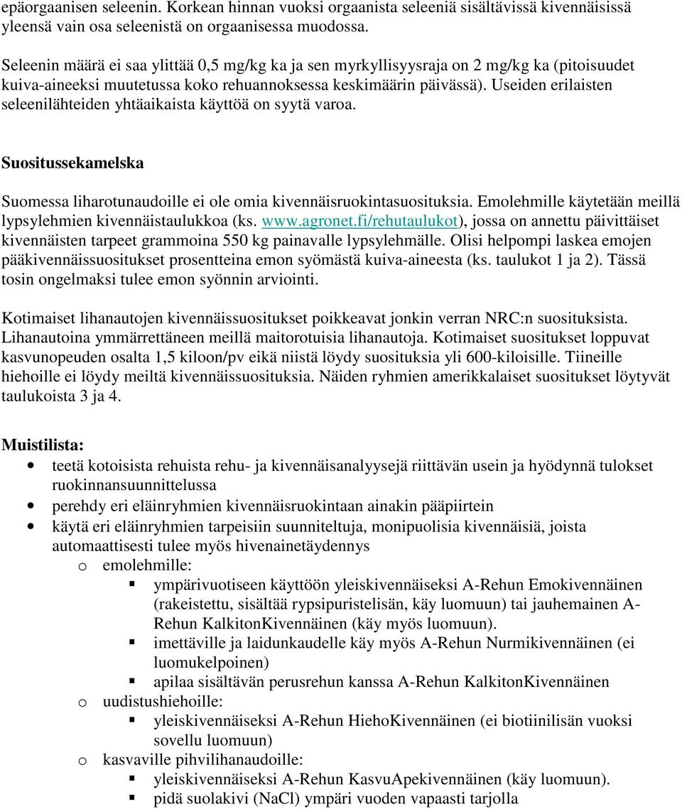 Useiden erilaisten seleenilähteiden yhtäaikaista käyttöä on syytä varoa. Suositussekamelska Suomessa liharotunaudoille ei ole omia kivennäisruokintasuosituksia.