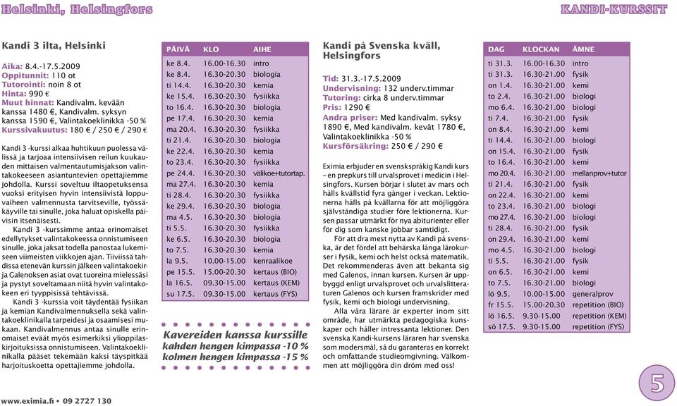 syksyn kanssa 1590, Valintakoeklinikka -50 % Kurssivakuutus: 180 / 250 / 290 Kandi 3 -kurssi alkaa huhtikuun puolessa välissä ja tarjoaa intensiivisen reilun kuukauden mittaisen valmentautumisjakson